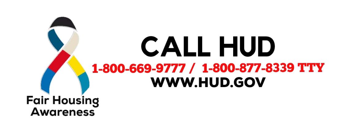 April is Fair Housing Awareness Month. Call HUD at 1-800-669-9777/ 1-800-877-8339 TTY or go to www.HUD.gov